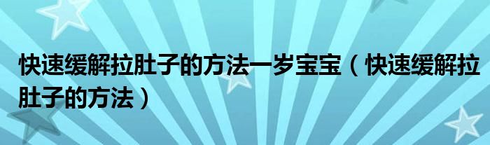 快速緩解拉肚子的方法一歲寶寶（快速緩解拉肚子的方法）