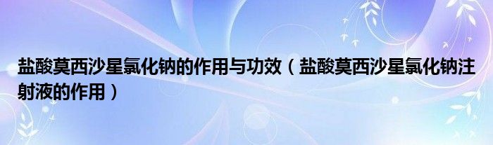 鹽酸莫西沙星氯化鈉的作用與功效（鹽酸莫西沙星氯化鈉注射液的作用）