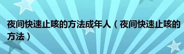 夜間快速止咳的方法成年人（夜間快速止咳的方法）