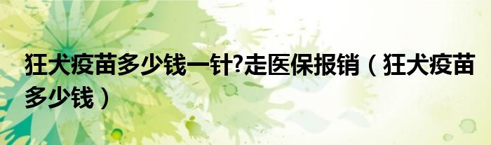 狂犬疫苗多少錢一針?走醫(yī)保報銷（狂犬疫苗多少錢）