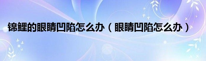 錦鯉的眼睛凹陷怎么辦（眼睛凹陷怎么辦）