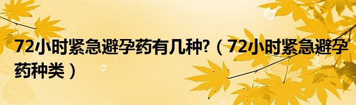 72小時緊急避孕藥有幾種?（72小時緊急避孕藥種類）