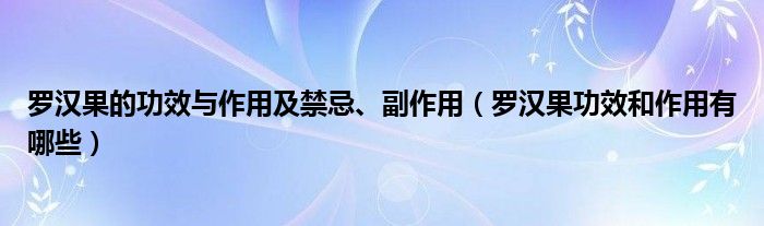 羅漢果的功效與作用及禁忌、副作用（羅漢果功效和作用有哪些）