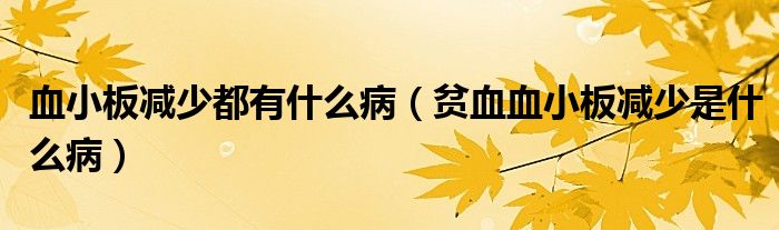 血小板減少都有什么?。ㄘ氀“鍦p少是什么病）