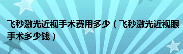 飛秒激光近視手術費用多少（飛秒激光近視眼手術多少錢）