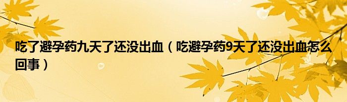 吃了避孕藥九天了還沒出血（吃避孕藥9天了還沒出血怎么回事）