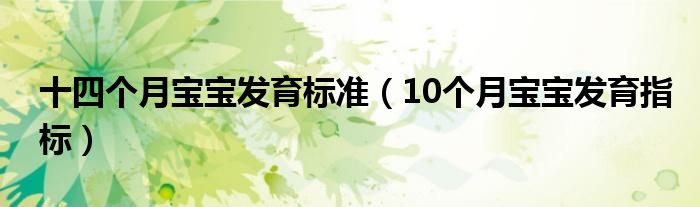 十四個(gè)月寶寶發(fā)育標(biāo)準(zhǔn)（10個(gè)月寶寶發(fā)育指標(biāo)）