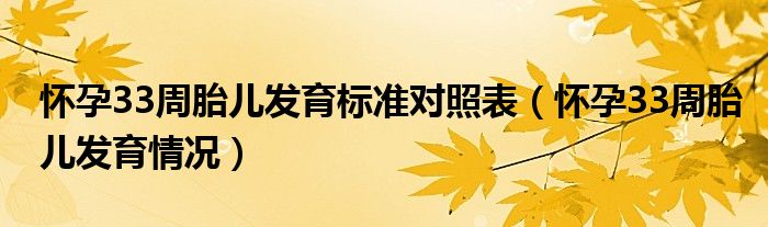 懷孕33周胎兒發(fā)育標準對照表（懷孕33周胎兒發(fā)育情況）