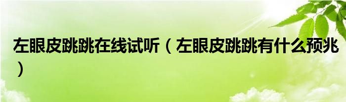 左眼皮跳跳在線試聽(tīng)（左眼皮跳跳有什么預(yù)兆）