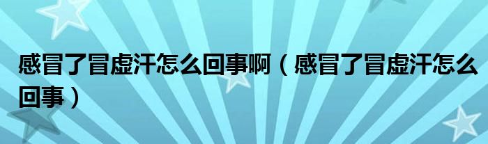 感冒了冒虛汗怎么回事?。ǜ忻傲嗣疤摵乖趺椿厥拢?class='thumb lazy' /></a>
		    <header>
		<h2><a  href=