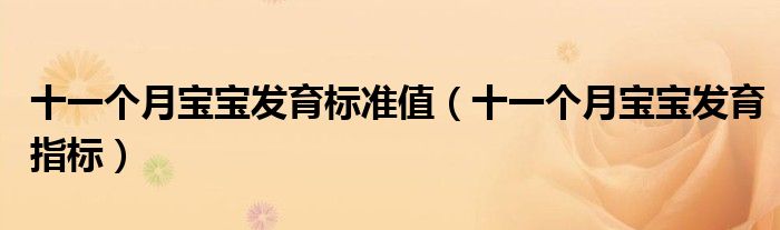 十一個(gè)月寶寶發(fā)育標(biāo)準(zhǔn)值（十一個(gè)月寶寶發(fā)育指標(biāo)）