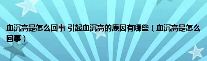 血沉高是怎么回事 引起血沉高的原因有哪些（血沉高是怎么回事）