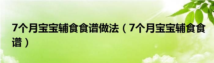 7個月寶寶輔食食譜做法（7個月寶寶輔食食譜）