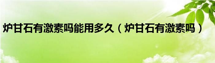 爐甘石有激素嗎能用多久（爐甘石有激素嗎）