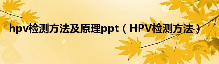 hpv檢測(cè)方法及原理ppt（HPV檢測(cè)方法）