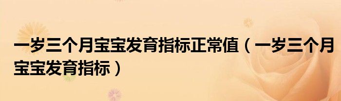 一歲三個月寶寶發(fā)育指標(biāo)正常值（一歲三個月寶寶發(fā)育指標(biāo)）