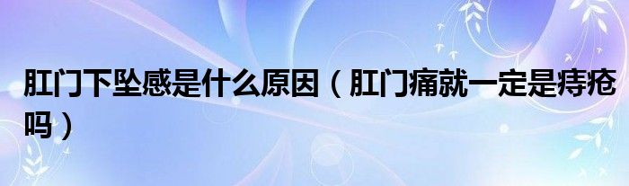 肛門(mén)下墜感是什么原因（肛門(mén)痛就一定是痔瘡嗎）