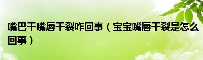 嘴巴干嘴唇干裂咋回事（寶寶嘴唇干裂是怎么回事）