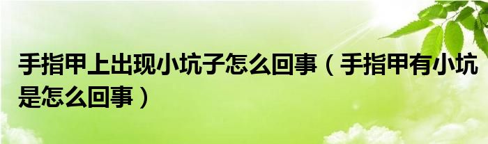 手指甲上出現(xiàn)小坑子怎么回事（手指甲有小坑是怎么回事）