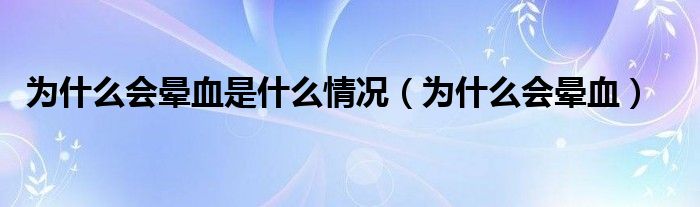 為什么會(huì)暈血是什么情況（為什么會(huì)暈血）