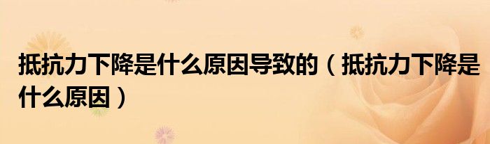 抵抗力下降是什么原因?qū)е碌模ǖ挚沽ο陆凳鞘裁丛颍? /></span>
		<span id=