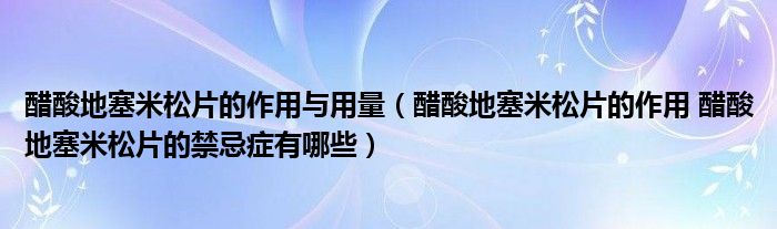 醋酸地塞米松片的作用與用量（醋酸地塞米松片的作用 醋酸地塞米松片的禁忌癥有哪些）