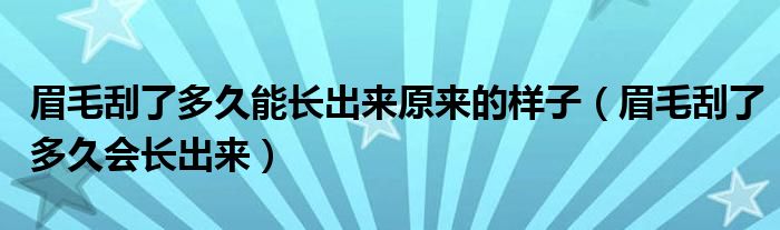 眉毛刮了多久能長(zhǎng)出來(lái)原來(lái)的樣子（眉毛刮了多久會(huì)長(zhǎng)出來(lái)）