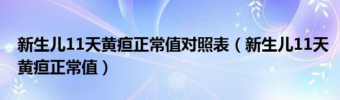 新生兒11天黃疸正常值對照表（新生兒11天黃疸正常值）