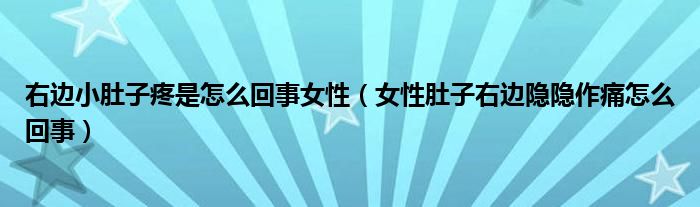 右邊小肚子疼是怎么回事女性（女性肚子右邊隱隱作痛怎么回事）