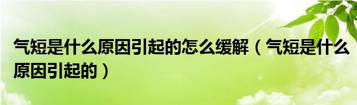 氣短是什么原因引起的怎么緩解（氣短是什么原因引起的）