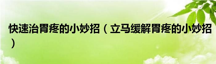 快速治胃疼的小妙招（立馬緩解胃疼的小妙招）