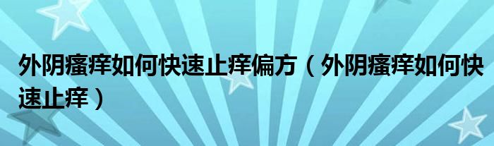 外陰瘙癢如何快速止癢偏方（外陰瘙癢如何快速止癢）