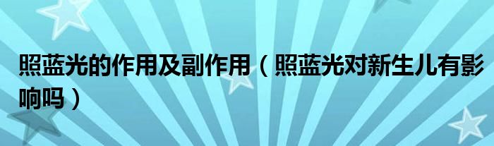 照藍(lán)光的作用及副作用（照藍(lán)光對新生兒有影響嗎）