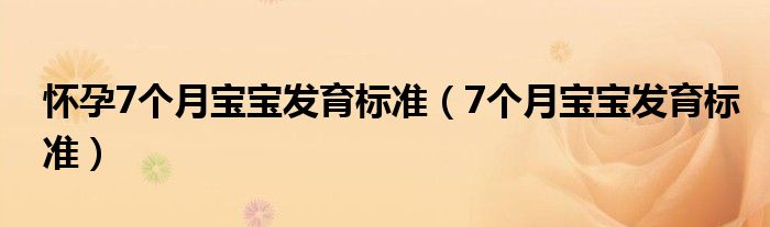 懷孕7個月寶寶發(fā)育標(biāo)準(zhǔn)（7個月寶寶發(fā)育標(biāo)準(zhǔn)）