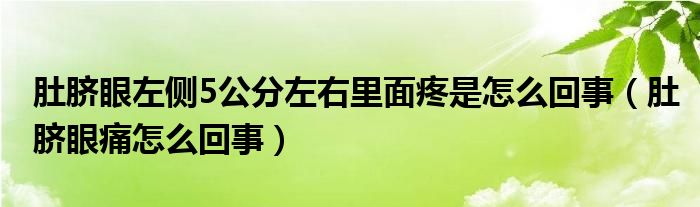 肚臍眼左側5公分左右里面疼是怎么回事（肚臍眼痛怎么回事）