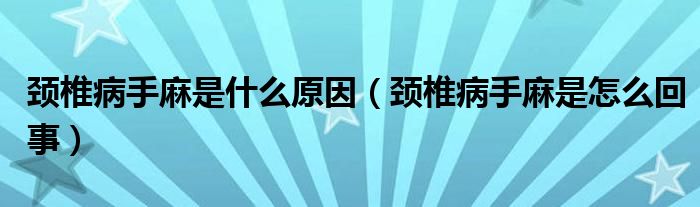 頸椎病手麻是什么原因（頸椎病手麻是怎么回事）