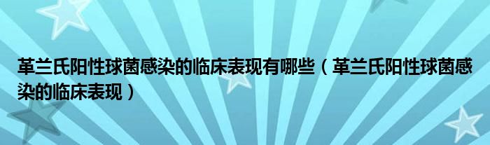 革蘭氏陽性球菌感染的臨床表現(xiàn)有哪些（革蘭氏陽性球菌感染的臨床表現(xiàn)）