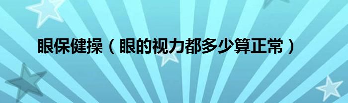 眼保健操（眼的視力都多少算正常）