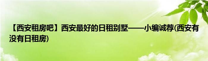 【西安租房吧】西安最好的日租別墅——小編誠薦(西安有沒有日租房)