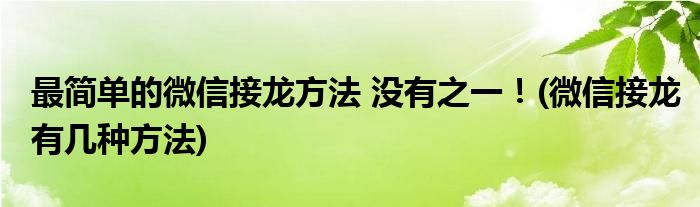 最簡(jiǎn)單的微信接龍方法 沒有之一！(微信接龍有幾種方法)