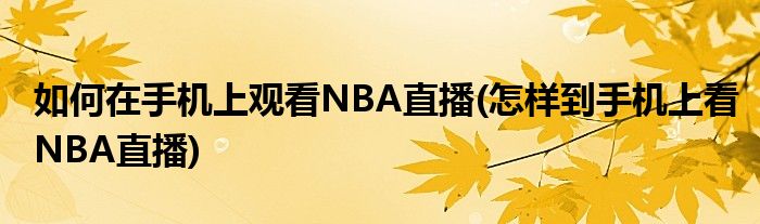 如何在手機上觀看NBA直播(怎樣到手機上看NBA直播)