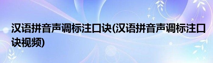 漢語拼音聲調(diào)標(biāo)注口訣(漢語拼音聲調(diào)標(biāo)注口訣視頻)