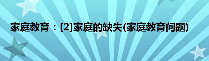 家庭教育：[2]家庭的缺失(家庭教育問題)