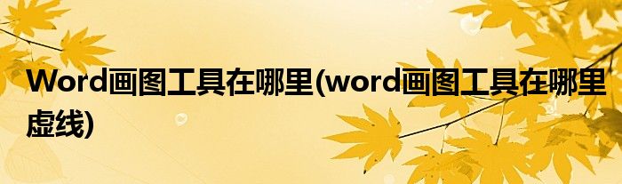 Word畫圖工具在哪里(word畫圖工具在哪里虛線)