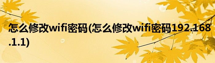 怎么修改wifi密碼(怎么修改wifi密碼192.168.1.1)