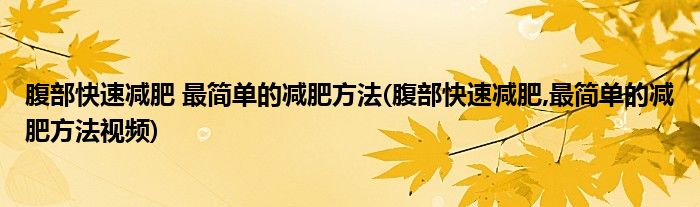 腹部快速減肥 最簡(jiǎn)單的減肥方法(腹部快速減肥,最簡(jiǎn)單的減肥方法視頻)