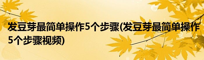 發(fā)豆芽最簡(jiǎn)單操作5個(gè)步驟(發(fā)豆芽最簡(jiǎn)單操作5個(gè)步驟視頻)