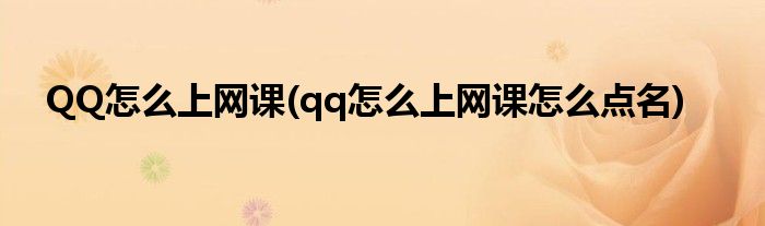 QQ怎么上網(wǎng)課(qq怎么上網(wǎng)課怎么點名)