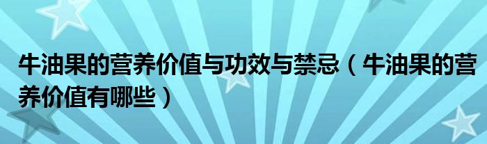 牛油果的營養(yǎng)價值與功效與禁忌（牛油果的營養(yǎng)價值有哪些）