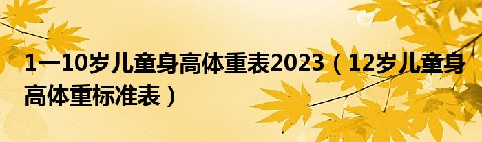 1一10歲兒童身高體重表2023（12歲兒童身高體重標(biāo)準(zhǔn)表）